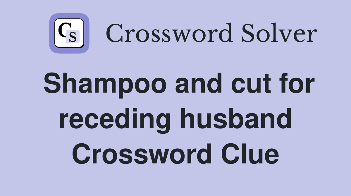 Shampoo and cut for receding husband Crossword Clue Answers
